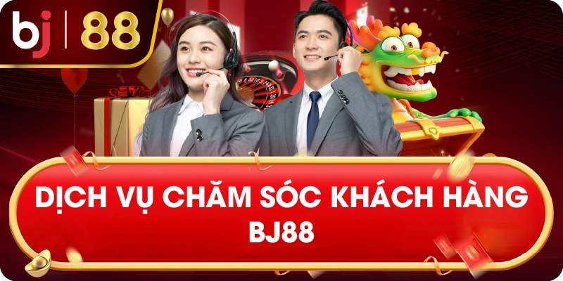 Dịch Vụ Chăm Sóc Khách Hàng BJ88