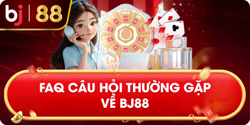 FAQ Câu Hỏi Thường Gặp Về BJ88